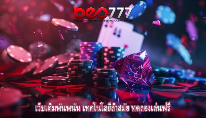 เว็บเดิมพันพนัน เทคโนโลยีล้ำสมัย ทดลองเล่นฟรี